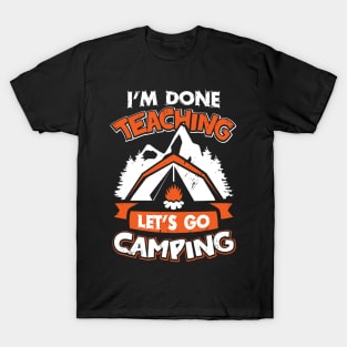 I'm Done Teaching Let's Go Camping T-Shirt